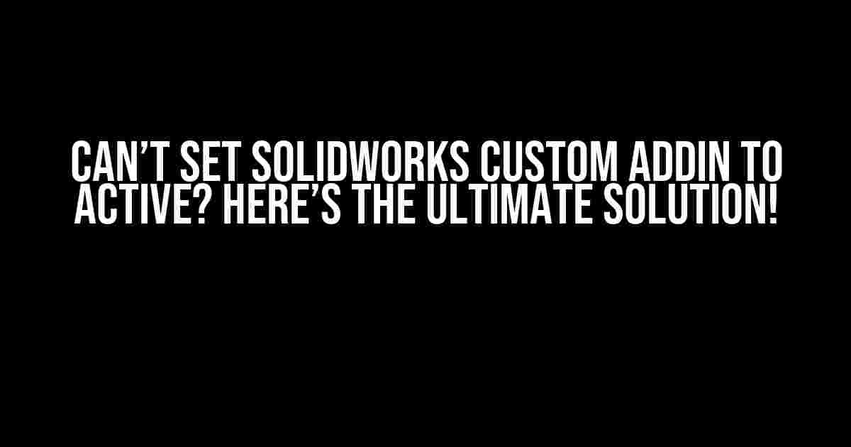 Can’t Set SolidWorks Custom Addin to Active? Here’s the Ultimate Solution!