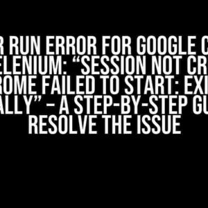 Docker Run Error for Google Chrome and Selenium: “Session not created: Chrome failed to start: exited normally” – A Step-by-Step Guide to Resolve the Issue