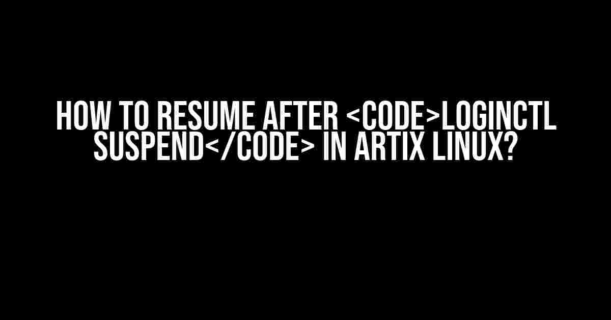 How to Resume After loginctl suspend in Artix Linux?