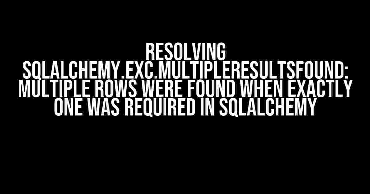 Resolving sqlalchemy.exc.MultipleResultsFound: Multiple rows were found when exactly one was required in SQLAlchemy