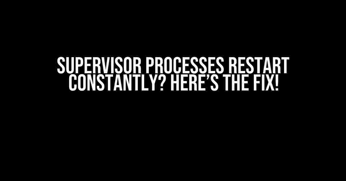 Supervisor Processes Restart Constantly? Here’s the Fix!