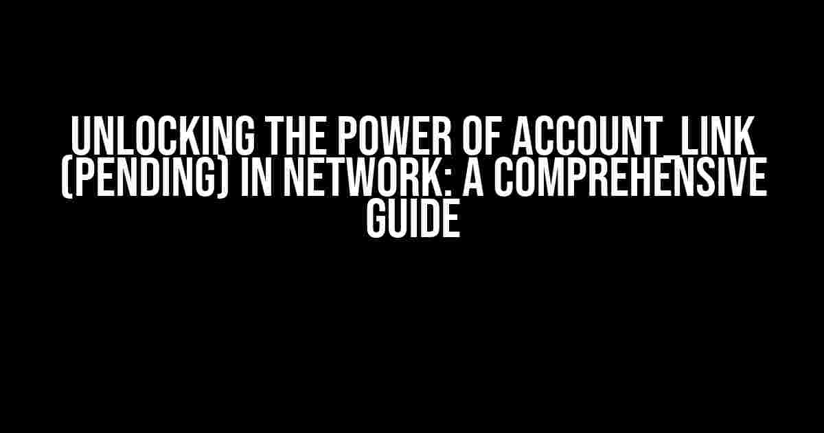 Unlocking the Power of Account_link (pending) In Network: A Comprehensive Guide