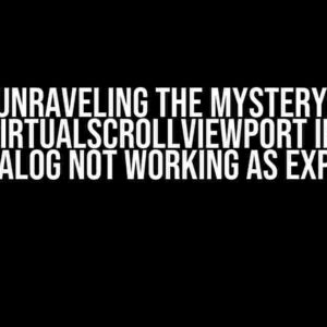 Unraveling the Mystery: CdkVirtualScrollViewport inside MatDialog not working as expected